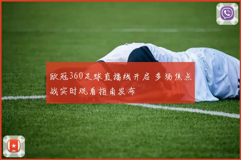 欧冠360足球直播线开启 多场焦点战实时观看指南发布