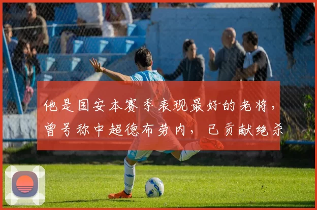 他是国安本赛季表现最好的老将，曾号称中超德布劳内，已贡献绝杀