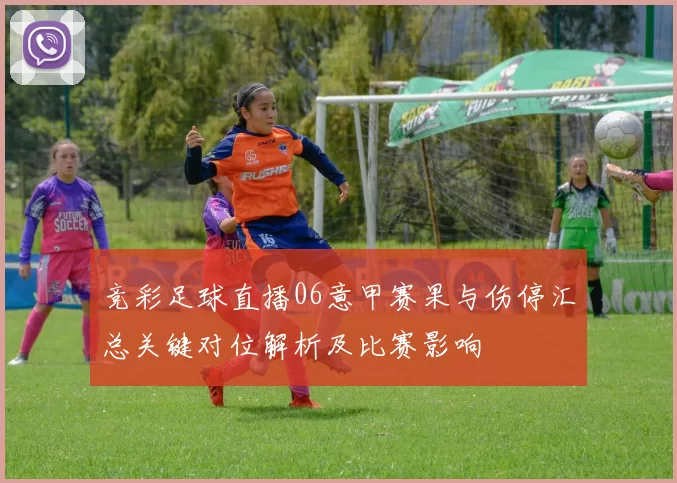 竞彩足球直播06意甲赛果与伤停汇总关键对位解析及比赛影响