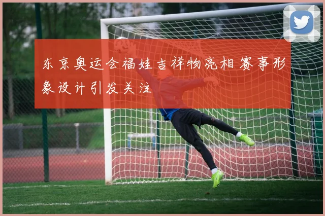 东京奥运会福娃吉祥物亮相 赛事形象设计引发关注